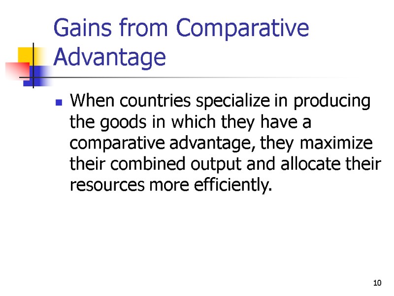10 Gains from Comparative Advantage When countries specialize in producing the goods in which